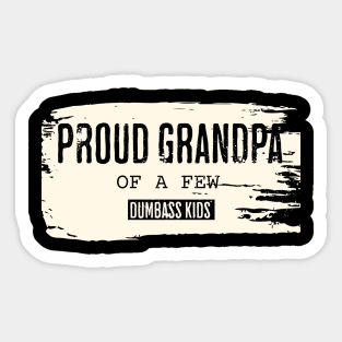 Proud Grandpa of a Few Dumbass Kids Sticker